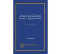 The ancient history of the Egyptians, Carthaginians, Assyrians, Babylonians, Medes and Persians, Macedonians and Grecians (v.2): tr. from the French