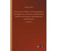 The Ancient History Of The Egyptians, Carthaginians, Assyrians, Babylonians, Medes And Persians, Macedonians And Grecians