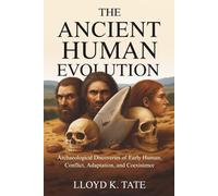 The Ancient Human Evolution: Archaeological Discoveries of Early Human, Conflict, Adaptation, and Coexistence