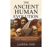 The Ancient Human Evolution: Archaeological Discoveries of Early Human, Conflict, Adaptation, and Coexistence