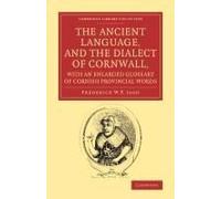 The Ancient Language, And The Dialect Of Cornwall, With An Enlarged Glossary Of Cornish Provincial Words