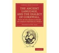 The Ancient Language, And The Dialect Of Cornwall, With An Enlarged Glossary Of Cornish Provincial Words