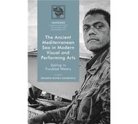 The Ancient Mediterranean Sea in Modern Visual and Performing Arts The Ancient Mediterranean Sea in Modern Visual and Performing Arts (Auteur)