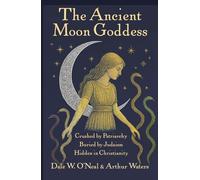 The Ancient Moon Goddess: Crushed by Patriarchy, Buried by Judaism, Hidden in Christianity