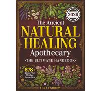 The Ancient Natural Healing Apothecary: The Ultimate Handbook with 678+ Time-Tested Powerful Herbal Remedies for Stress, Skin Issues, Fatigue, Sleep Problems, and Low Energy