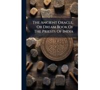 The Ancient Oracle, Or Dream Book Of The Priests Of India