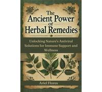 The Ancient Power of Herbal Remedies: Unlocking Nature’s Antiviral Solutions for Immune Support and Wellness