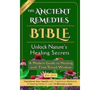 The Ancient Remedies Bible Unlock Nature’s Healing Secrets: A Modern Guide to Healing with Time-Tested Wisdom Transform Your Health with Traditional Medicine & Healing Herbs in Just 10 Minutes a Day
