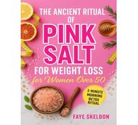 THE ANCIENT RITUAL OF PINK SALT FOR WEIGHT LOSS FOR WOMEN OVER 50: Harness the power of Himalayan pink salt to reset your metabolism, restore balance, and renew your energy naturally