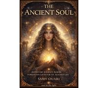 The Ancient Soul: Initiatory Journey Across Forgotten Lives for an Aligned Life