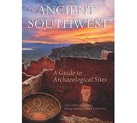 The Ancient Southwest: A Guide To Archaelogical Sites
