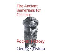 The Ancient Sumerians For Children: Pocket History