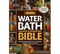 The Ancient Water Bath Canning and Preserving Bible: Discover Grandma’s Secrets to Safe & Simple Preserving - A Complete Step-by-Step Guide with Foolproof Recipes for a Pantry Full of Goodness