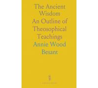 The Ancient Wisdom: An Outline of Theosophical Teachings