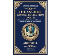 The Ancient Wisdom Collection (Vol. 3): Nicomachean Ethics, Poetics & Rhetoric - Aristotle on Virtue, Art and Persuasion (Deluxe Hardbound Edition)