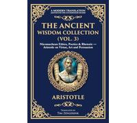 The Ancient Wisdom Collection (Vol. 3): Nicomachean Ethics, Poetics & Rhetoric - Aristotle on Virtue, Art and Persuasion