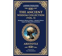 The Ancient Wisdom Collection (Vol. 5): Metaphysics, Memory & Sleep - Aristotle's Ultimate Inquiry into Being and Consciousness (Deluxe Hardbound Edition)