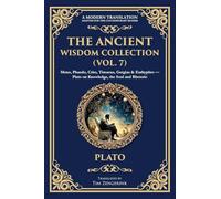 The Ancient Wisdom Collection (Vol. 7): Meno, Phaedo, Crito, Timaeus, Gorgias & Euthyphro - Plato on Knowledge, the Soul and Rhetoric