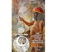 The Ancient Wisdom of the Aboriginal Dreamtime: Mystical Paths of Australia