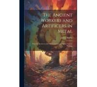 The Ancient Workers And Artificers In Metal: From References In The Old Testament And Other Ancient Writings