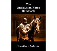 THE ANDALUSIAN HORSE HANDBOOK