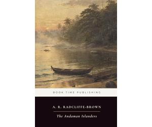 The Andaman Islanders (Annotated): The Foundational Ethnography of Andaman Society