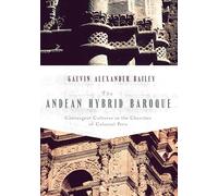 The Andean Hybrid Baroque: Convergent Cultures in the Churches of Colonial Peru