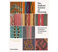 The Andean Science of Weaving: Structures and Techniques for Warp-Faced Weaves