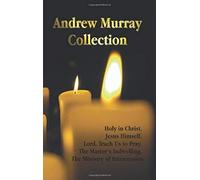 The Andrew Murray Collection, Including The Books Holy In Christ, Jesus Himself, Lord, Teach Us To Pray, The Master's Indwelling, The Ministry Of Inte