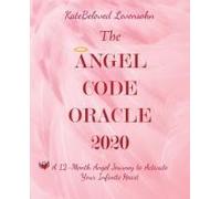 The Angel Code Oracle 2020: A 12-Month Angel Journey To Activate Your Infinite Heart