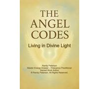The Angel Codes: Living in Divine Light With Angels and the Higher Realms