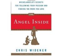 The Angel Inside: Michelangelo's Secrets for Following Your Passion and Finding the Work You Love Widener, Chris (Auteur)