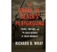 The Angel of Death’s Playground: Twins, Torture, and the Cold Science of Josef Mengele