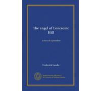 The angel of Lonesome Hill: a story of a president