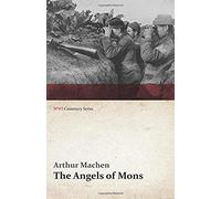 The Angels Of Mons; The Bowmen And Other Legends Of The War