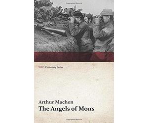 The Angels Of Mons; The Bowmen And Other Legends Of The War