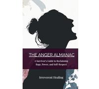 The Anger Almanac: A Survivor’s Guide to Reclaiming Rage, Power, and Self-Respect