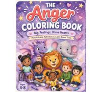 The Anger Coloring Book for Kids: Mindfulness Activities to Understand Big Feelings, Calm Down & Feel in Control
