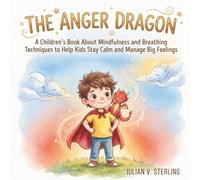 The Anger Dragon: A Children's Book About Mindfulness and Breathing Techniques to Help Kids Stay Calm and Manage Big Feelings