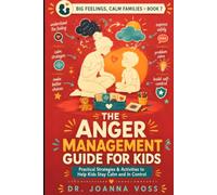 The Anger Management Guide for Kids: Practical Strategies & Activities to Help Kids Stay Calm and In Control