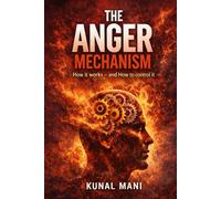 The Anger Mechanism: How It Works - and How to Control It