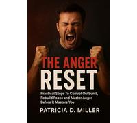 The Anger Reset: Practical Steps To Control Outbursts, Rebuild Peace and Master Anger Before It Masters You