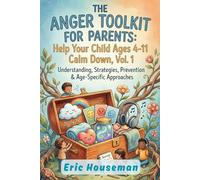 The Anger Toolkit for Parents: Help Your Child Ages 4-11 Calm Down, Vol. 1: Understanding, Strategies, Prevention & Age-Specific Approaches
