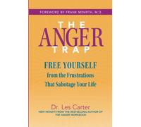 The Anger Trap: Free Yourself from the Frustrations that Sabotage Your Life: Free Yourself from the Frustrations that Sabotage Your Life