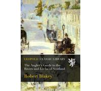 The Angler's Guide to the Rivers and Lochs of Scotland