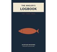 The Angler's Logbook: 100 Detailed Trip Entries with Catches, Conditions, Personal Records and Notes