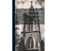 The Anglican Catechist: Or, A Manual Of Instruction Preparatory To Confirmation