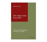 The Anglo-Arab Encounter - Fiction And Autobiography By Arab Writers In English