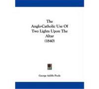 The Anglo-Catholic Use of Two Lights Upon the Altar (1840) Poole, George Ayliffe (Auteur)
