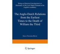 The Anglo-Dutch Relations From The Earliest Times To The Death Of William The Third